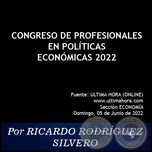 CONGRESO DE PROFESIONALES EN POLÍTICAS ECONÓMICAS 2022 - Por RICARDO RODRÍGUEZ SILVERO - Domingo, 05 de Junio de 2022